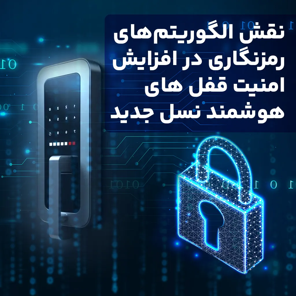 نقش الگوریتم‌های رمزنگاری در افزایش امنیت قفل های هوشمند نسل جدید